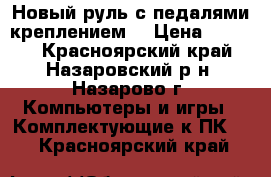 Новый руль-с педалями,креплением! › Цена ­ 1 000 - Красноярский край, Назаровский р-н, Назарово г. Компьютеры и игры » Комплектующие к ПК   . Красноярский край